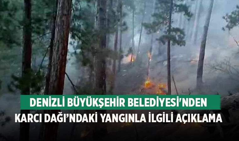 Denizli Büyükşehir Belediyesi'nden Karcı Dağı’ndaki yangınla ilgili açıklama