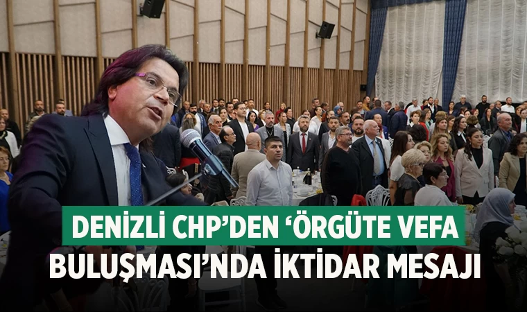 Denizli CHP’den ‘Örgüte Vefa Buluşması’nda İktidar Mesajı