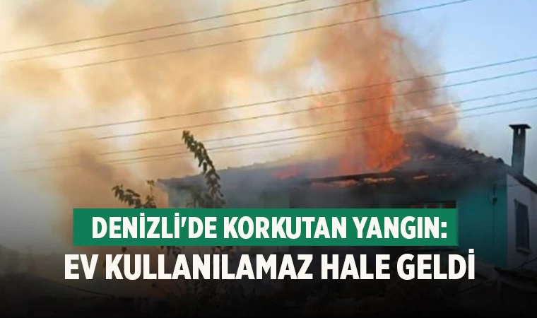 Denizli'de Korkutan Yangın: Ev Kullanılamaz Hale Geldi