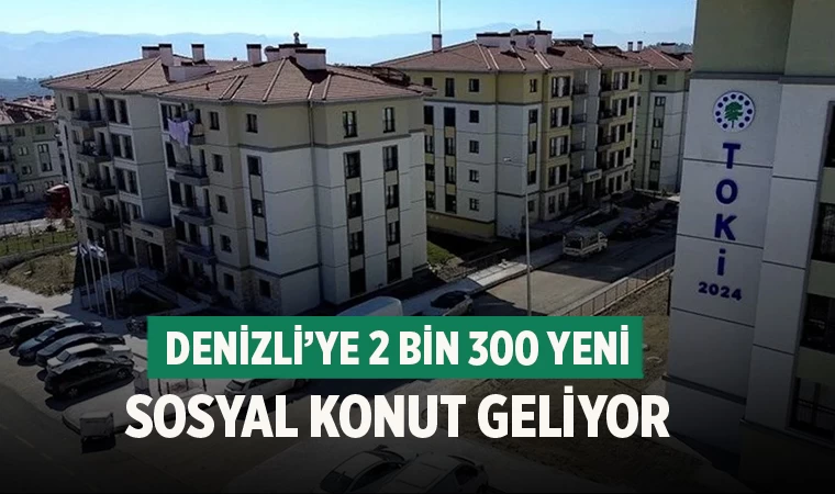 Denizli’ye 2 Bin 300 Yeni Sosyal Konut Geliyor