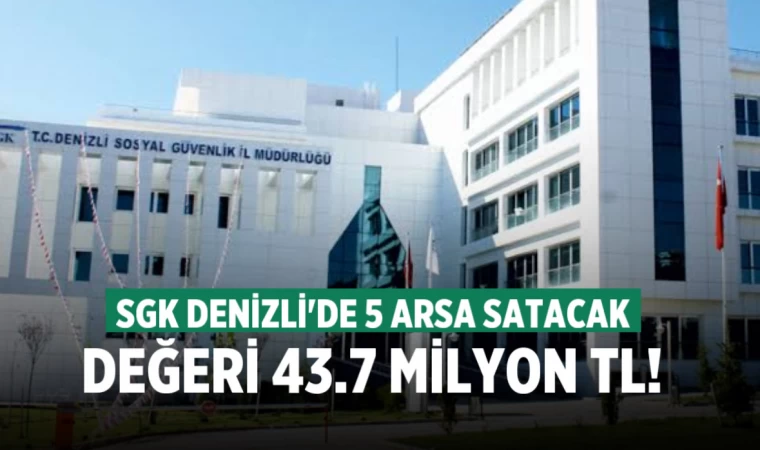 SGK, Denizli’de 5 arsayı 43.7 milyona satışa çıkardı