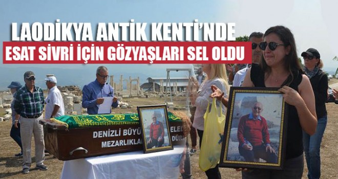 Laodikya Antik Kenti’nde Esat Sivri İçin Gözyaşları Sel Oldu