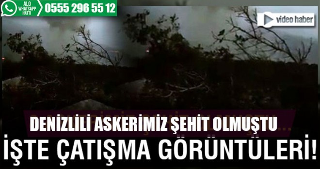 Denizlili Kahramanımızı Şehit Verdiğimiz Çatışmanın Görüntüleri!