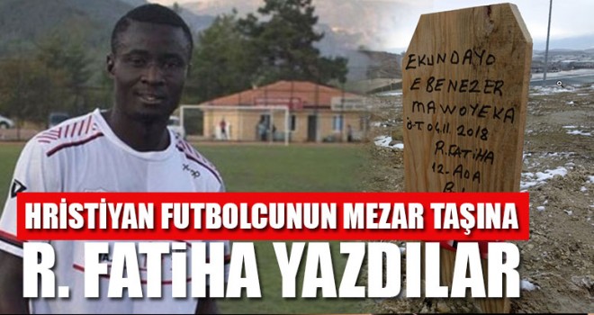 Hristiyan futbolcunun mezar taşına R. Fatiha yazdılar