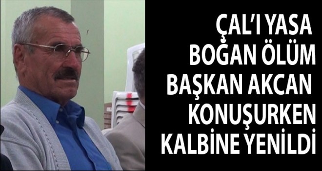 BAŞKANI DİNLERKEN KALP KRİZİ GEÇİRİP VEFAT ETTİ