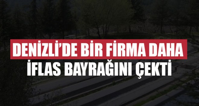 Denizli’de Bir Firma Daha İflas Bayrağını Çekti