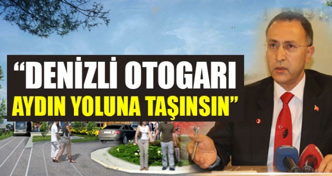 “Denizli Otogarı Aydın Yoluna Taşınsın, Otogar Da Dokumacılar Çarşısı Olsun”