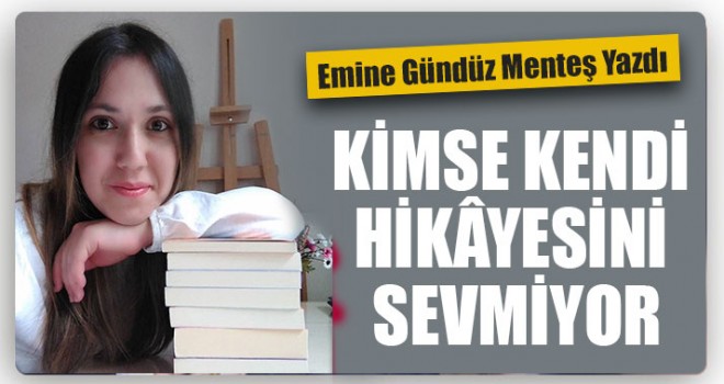 Kimse Kendi Hikâyesini Sevmiyor