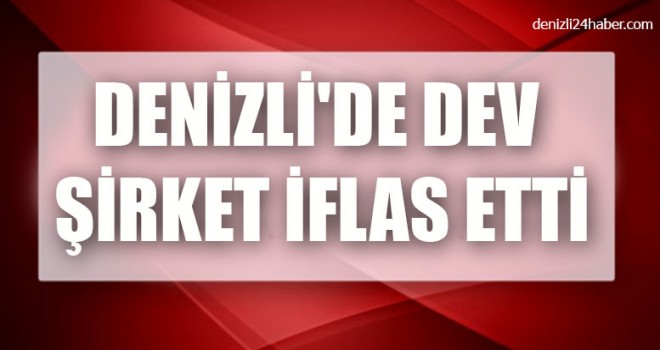 Denizli'de Dev Şirket İflas Etti