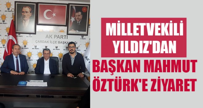 Milletvekili Yıldız'dan Başkan Mahmut Öztürk'e Ziyaret