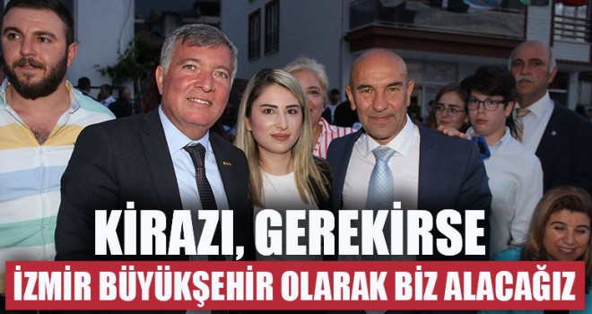 Kirazı, Gerekirse İzmir Büyükşehir Olarak Biz Alacağız