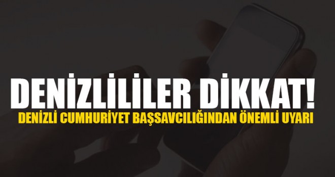Denizlililer dikkat! Denizli cumhuriyet başsavcılığından önemli uyarı