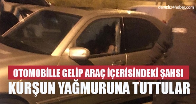 Otomobille Gelip Araç İçerisindeki Şahsı Kurşun Yağmuruna Tuttular