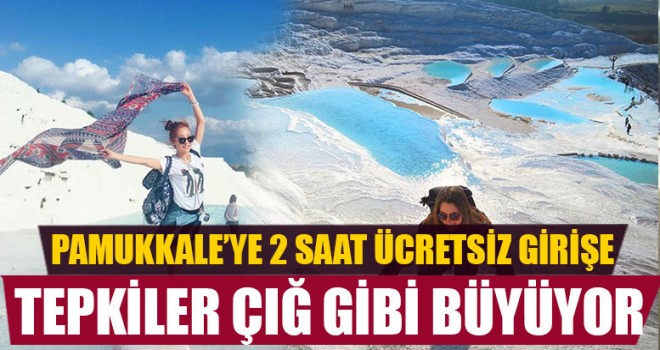 Pamukkale’ye 2 Saat Ücretsiz Girişe Tepkiler Çığ Gibi Büyüyor