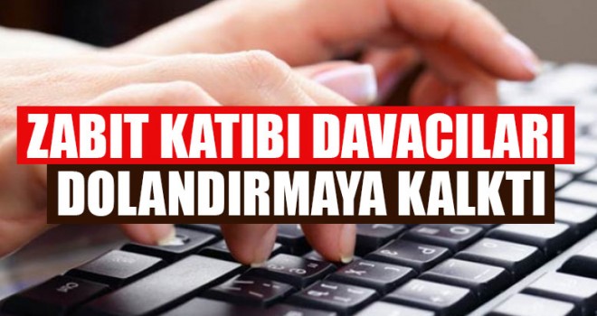 Zabit Katibi Davacıları Dolandırmaya Kalktı