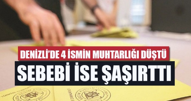 Denizli’de 4 İsmin Muhtarlığı Düştü Sebebi İse Şaşırttı