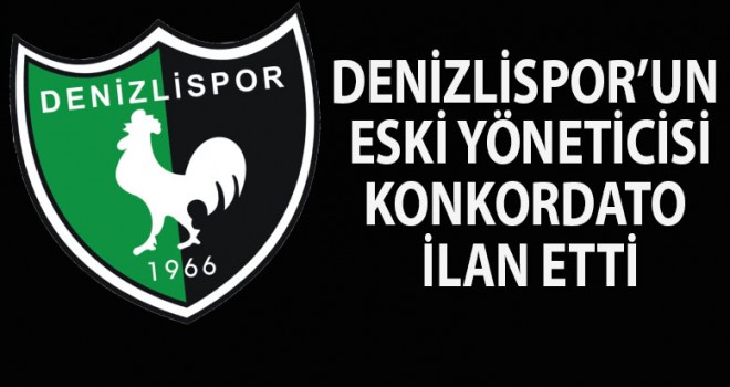 DENİZLİSPOR ESKİ YÖNETİCİ KONKORDATO İLAN ETTİ