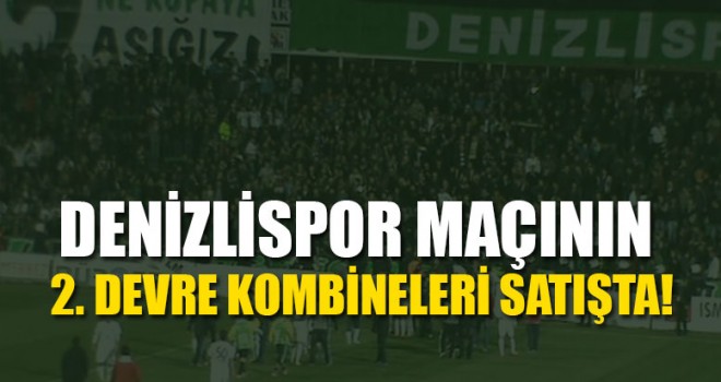 Denizlispor maçının 2. Devre kombineleri satışta!