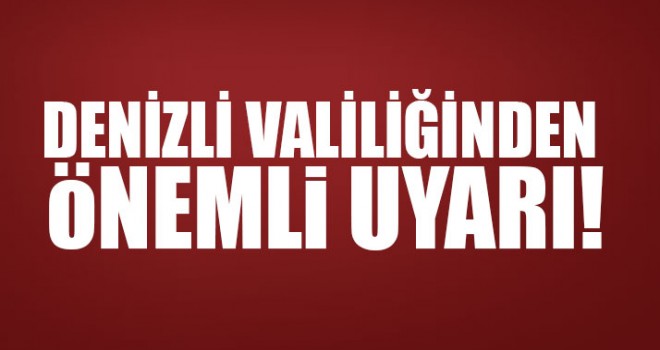 Denizli Valiliğinden Önemli Uyarı!