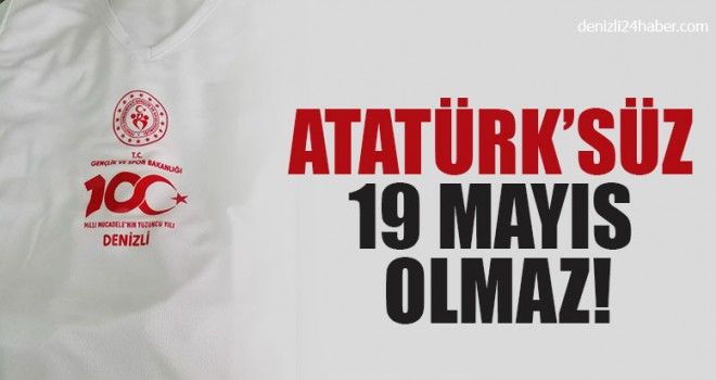 Atatürk’süz 19 Mayıs Olmaz!