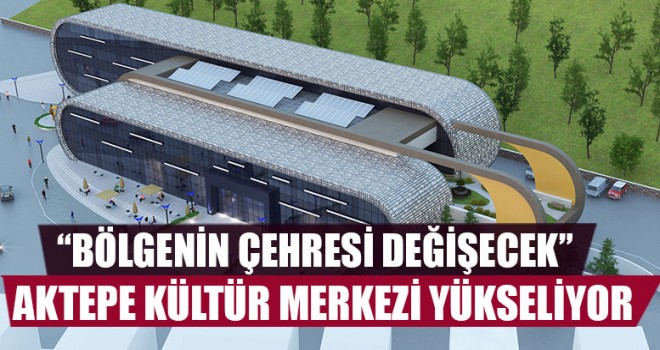 Aktepe Kültür Merkezi Yükseliyor