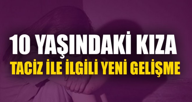 10 Yaşındaki Kıza Taciz İle İlgili Yeni Gelişme