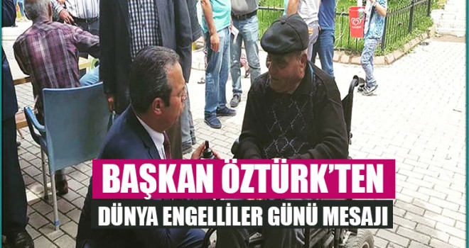 Başkan Öztürk’ten Dünya Engelliler Günü Mesajı