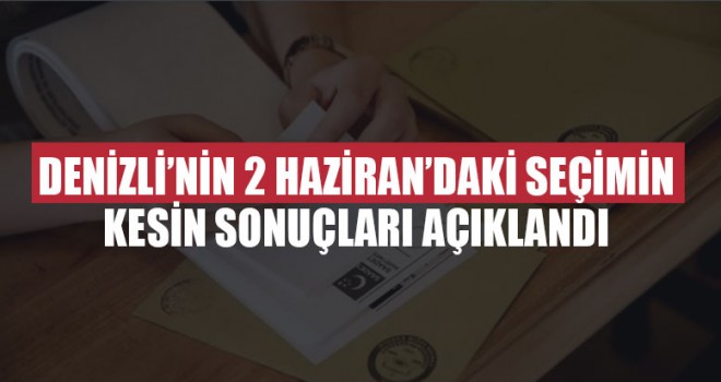 Denizli’nin 2 Haziran’daki Seçimin Kesin Sonuçları Açıklandı