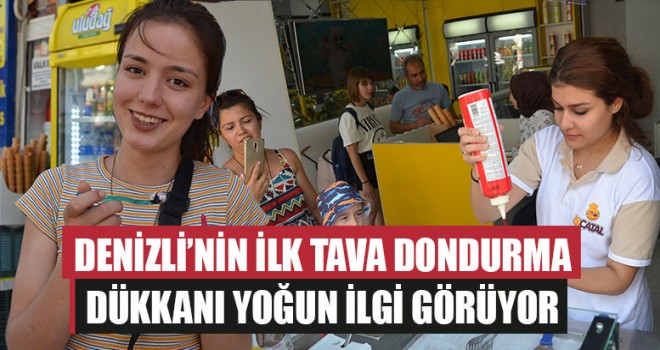 Denizli’nin İlk Tava Dondurma Dükkanı Yoğun İlgi Görüyor