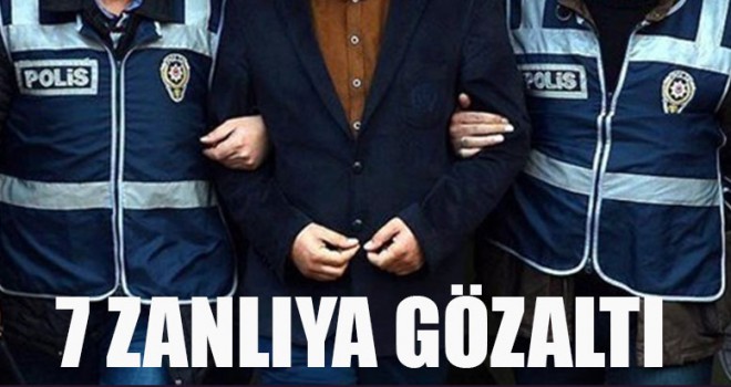 7 Zanlıya Gözaltı