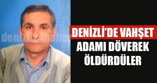 Denizli’de Vahşet Adamı Döverek Öldürdüler