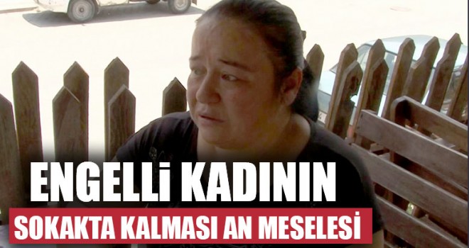 Engelli Kadının Sokakta Kalması An Meselesi
