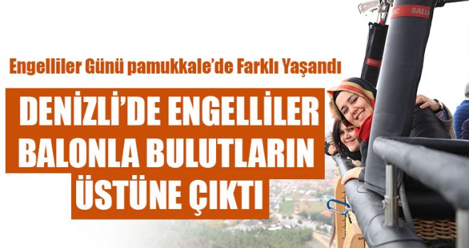 Denizli’de Engelliler Balonla Bulutların Üstüne Çıktı
