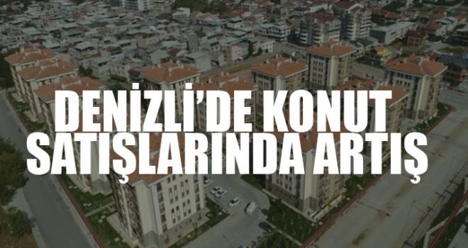 Denizli’de Konut Satışlarında Artış