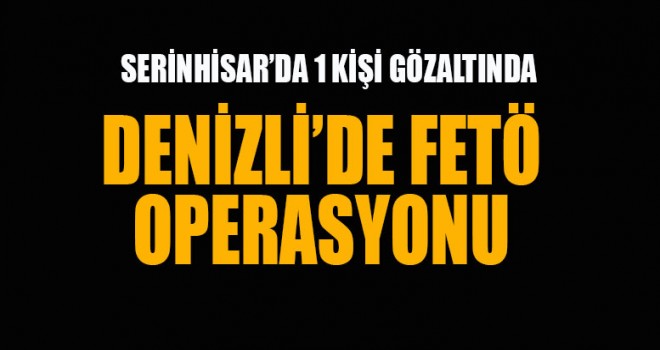 Denizli'de FETÖ operasyonu