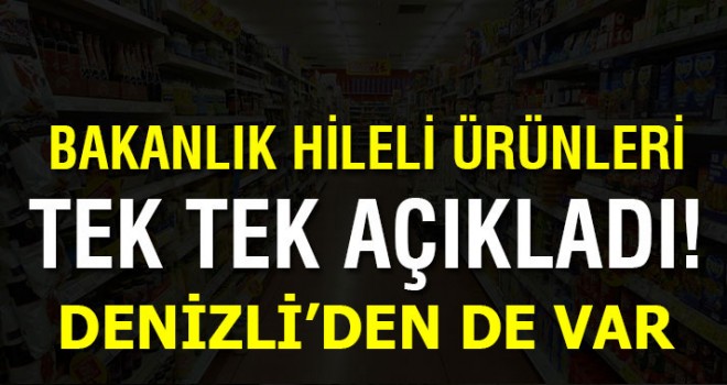 Bakanlık Hileli Ürünleri Açıkladı Denizli'den de var