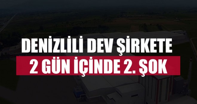 Denizlili dev şirkete 2 gün içinde 2. Şok