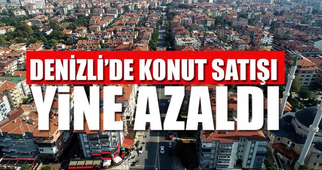 Denizli’de Konut Satışı Yine Azaldı