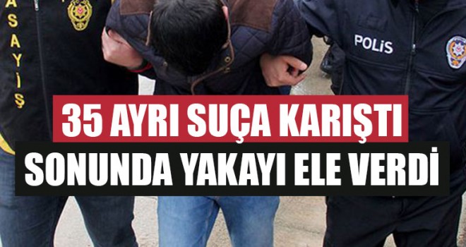 35 Ayrı Suça Karıştı Sonunda Yakayı Ele Verdi