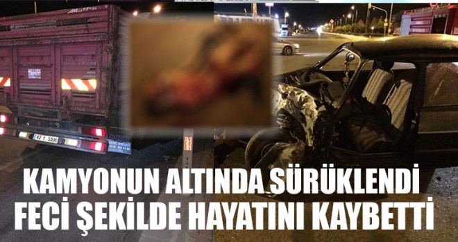 Denizli’de Feci Ölüm kamyonun altında sürüklendi