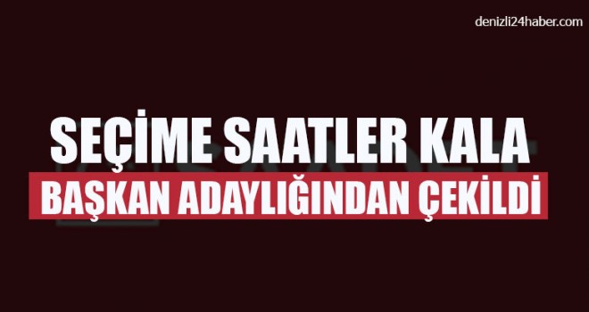 Seçime Saatler Kala Başkan Adaylığından Çekildi