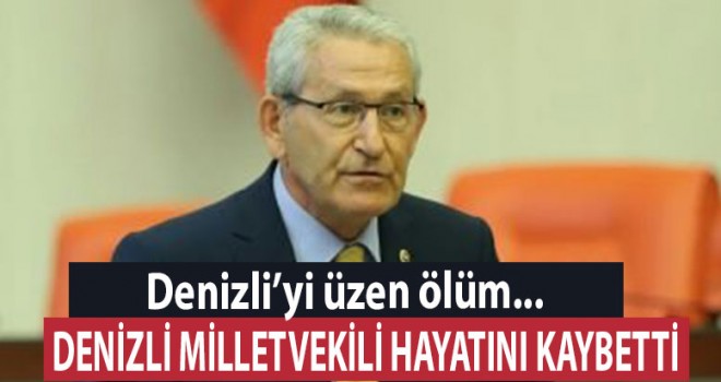 Denizli Milletvekili hayatını kaybetti