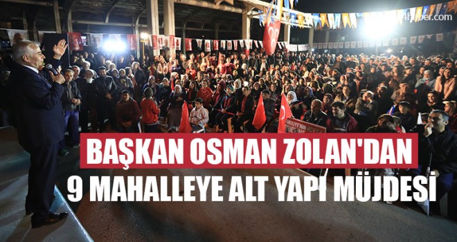 Başkan Osman Zolan'dan 9 Mahalleye Alt Yapı Müjdesi