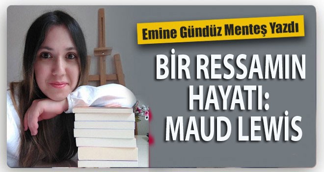 BİR RESSAMIN HAYATI:  MAUD LEWİS