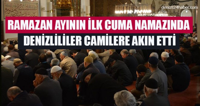 Ramazan Ayının İlk Cuma Namazında Denizlililer Camilere Akın Etti