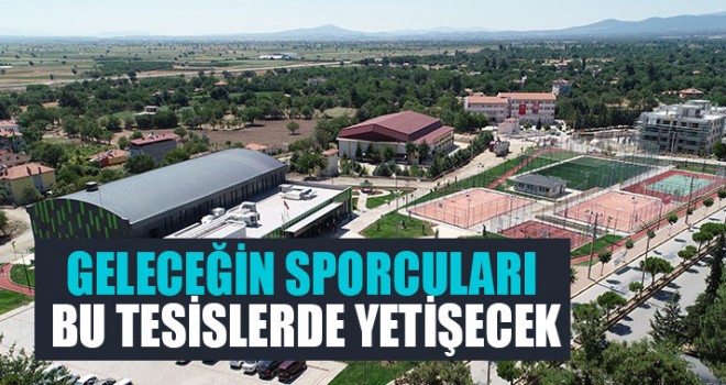 Geleceğin Sporcuları Bu Tesislerde Yetişecek