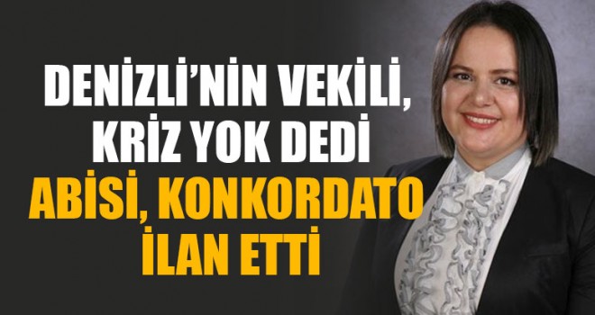 Denizli’nin Vekili, Kriz Yok Dedi Abisi, Konkordato İlan Etti