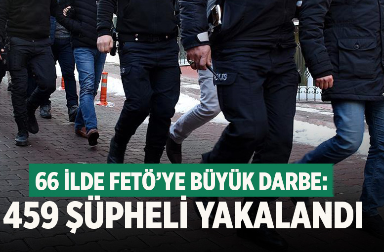 66 İlde FETÖ’ye Büyük Darbe; 459 Şüpheli Yakalandı