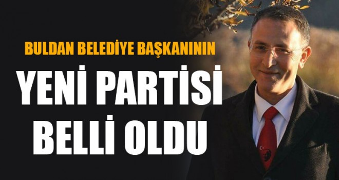 Buldan Belediye Başkanının Yeni Partisi Belli Oldu