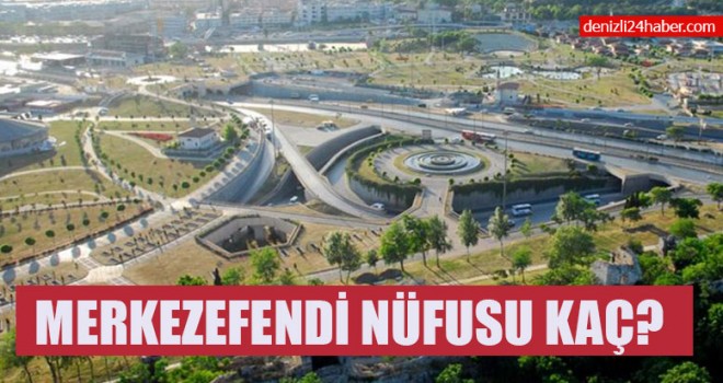 Merkezefendi’nin Nüfusu Kaç?